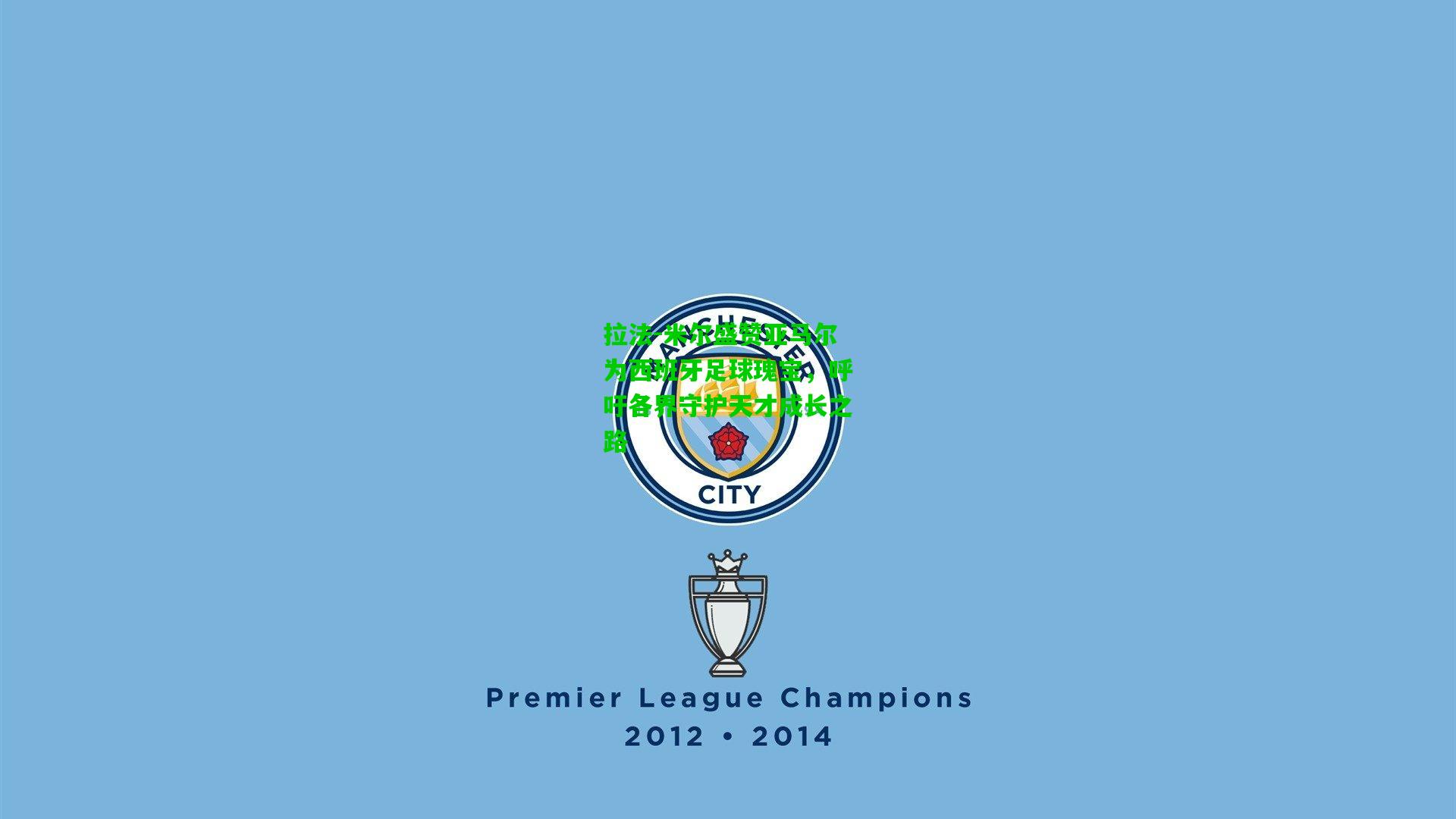 拉法-米尔盛赞亚马尔为西班牙足球瑰宝，呼吁各界守护天才成长之路