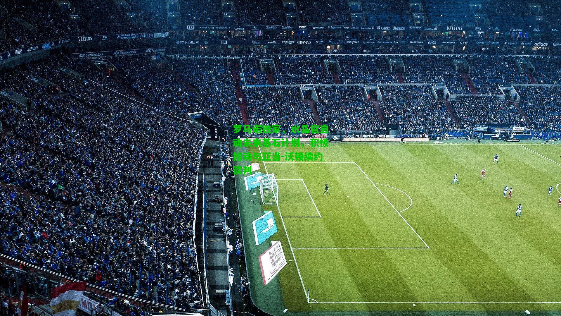 罗马诺独家，水晶宫启动未来基石计划，积极推动与亚当-沃顿续约谈判