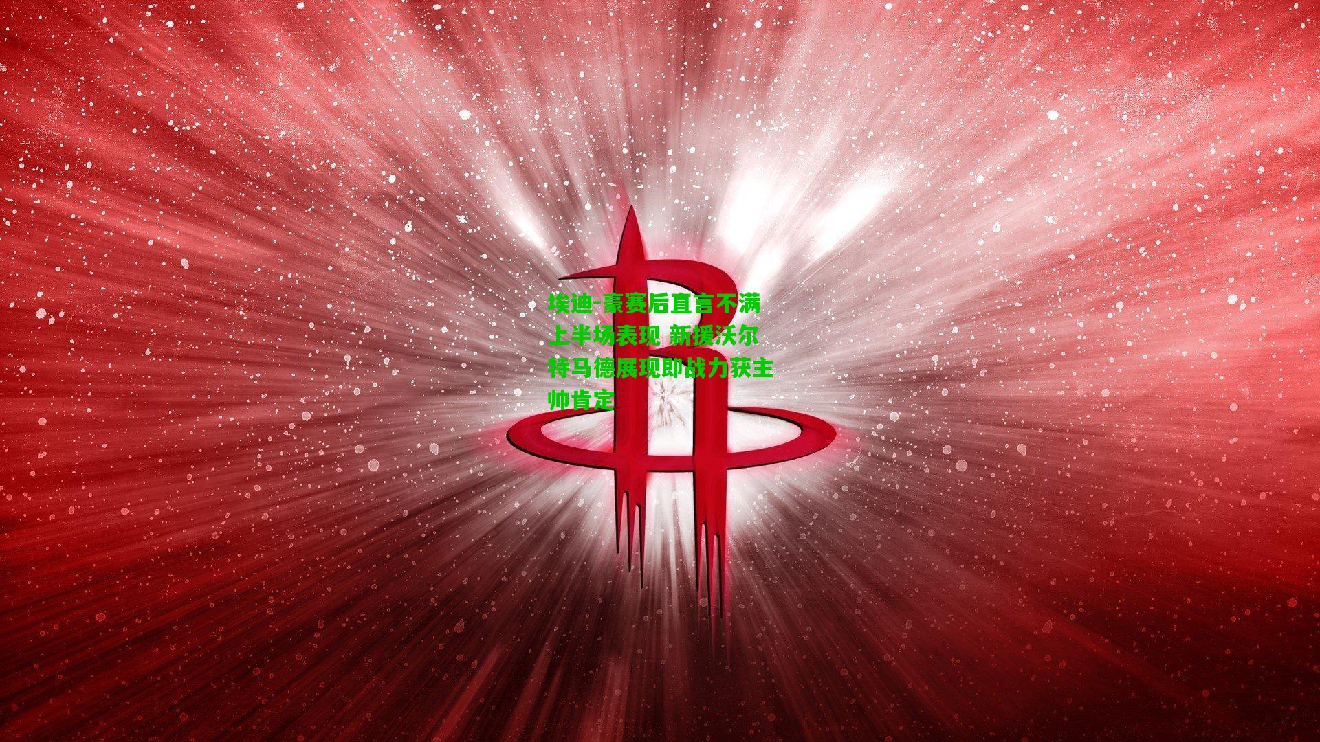 埃迪-豪赛后直言不满上半场表现 新援沃尔特马德展现即战力获主帅肯定