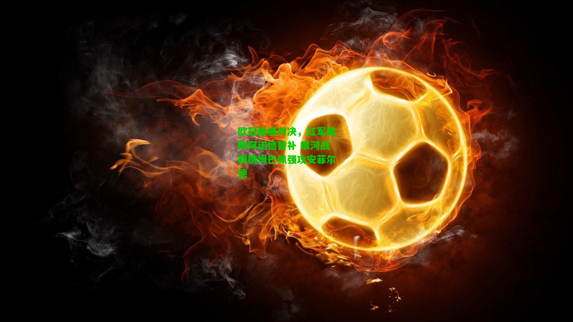 欧冠巅峰对决,红军变阵阿诺德替补 银河战舰携姆巴佩强攻安菲尔德