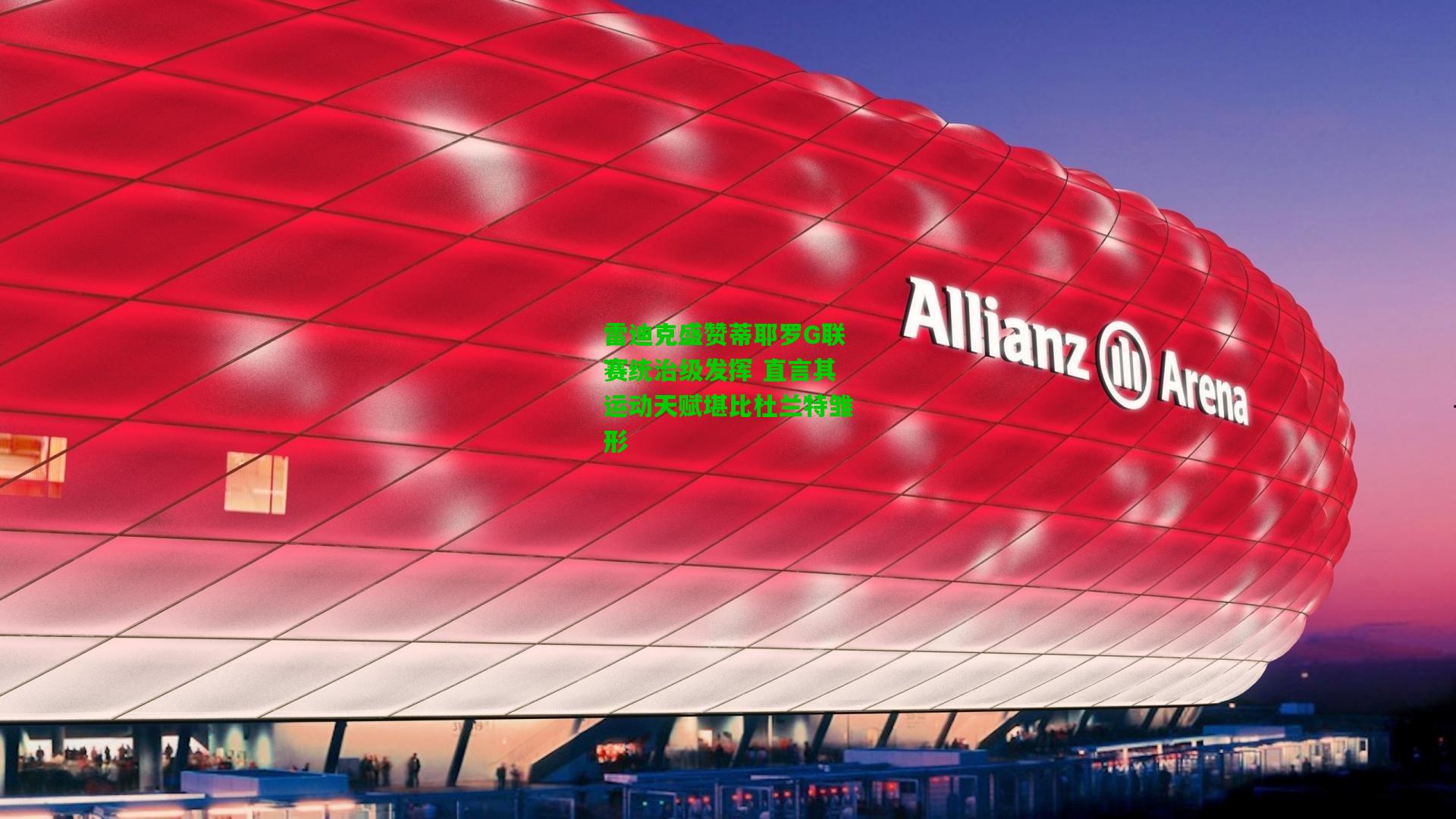 雷迪克盛赞蒂耶罗G联赛统治级发挥 直言其运动天赋堪比杜兰特雏形