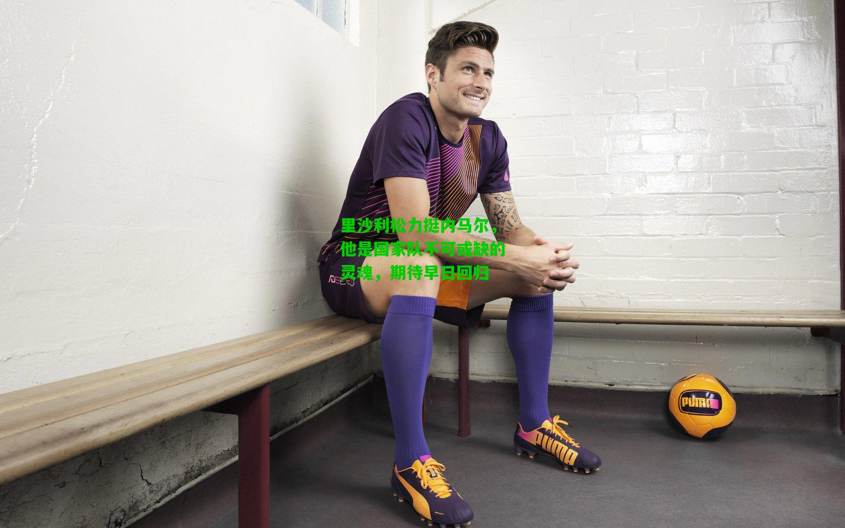 里沙利松力挺内马尔，他是国家队不可或缺的灵魂，期待早日回归