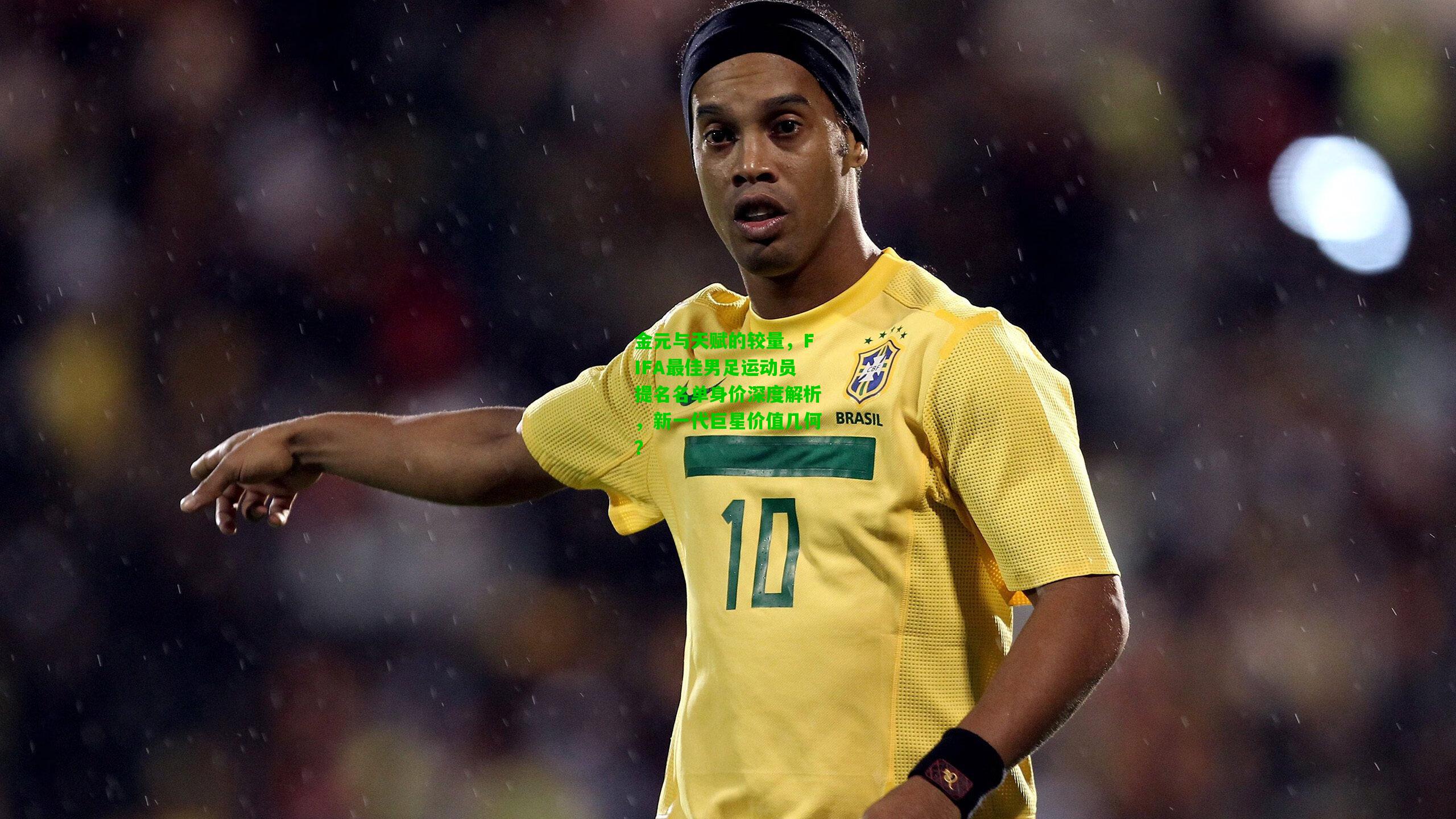 金元与天赋的较量，FIFA最佳男足运动员提名名单身价深度解析，新一代巨星价值几何？