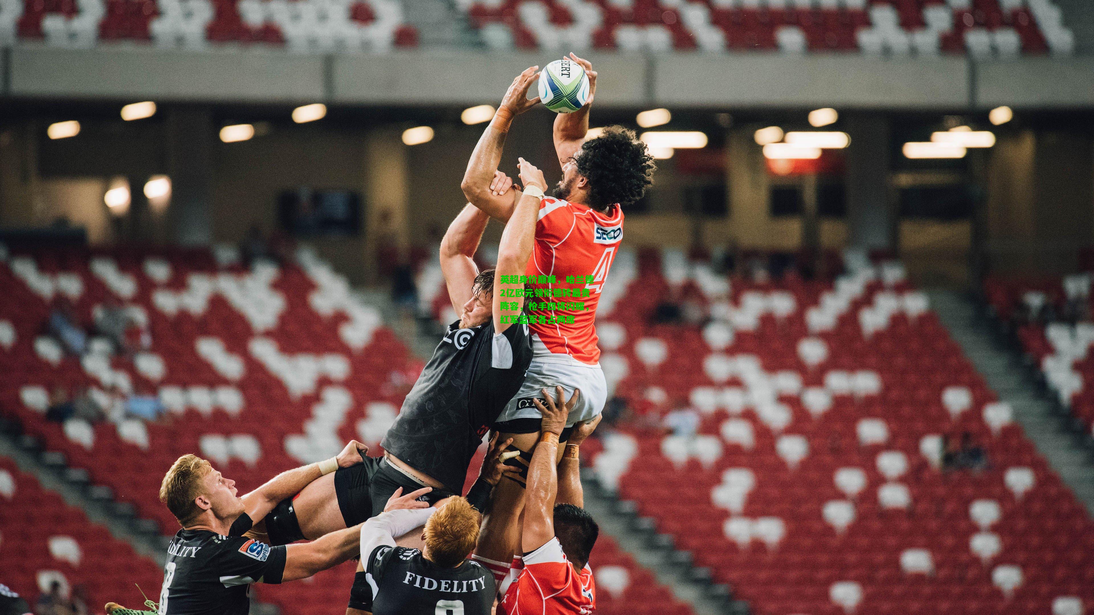 英超身价巅峰，哈兰德2亿欧元领衔德转最贵阵容，枪手四将闪耀，红军蓝军各占两席